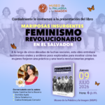 El Museo de la Palabra y la Imagen (MUPI) invita a la presentación del libro "Mariposas insurgentes: feminismo revolucionario en El Salvador", de la historiadora colombiana Diana Sierra Becerra.